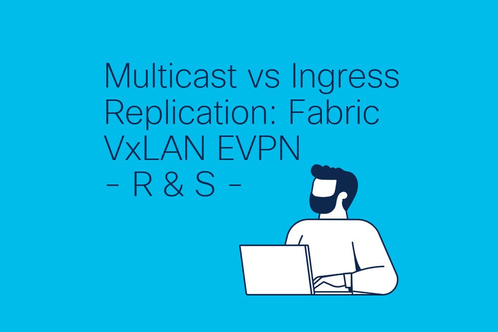 Multicast vs Ingress Replication: Fabric VxLAN EVPN